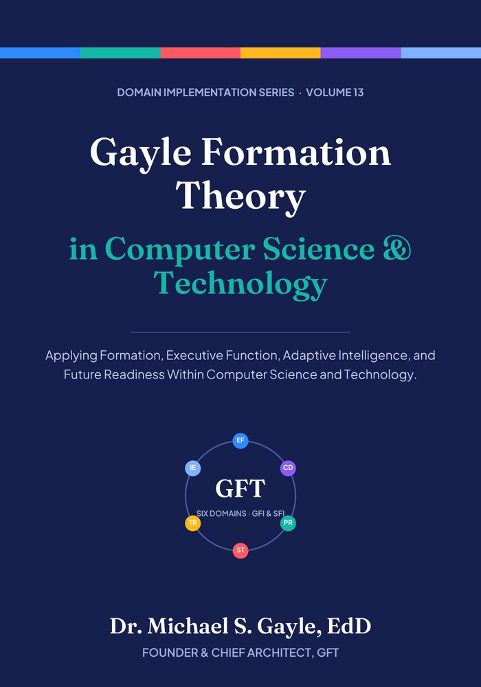 Book cover: Gayle Formation Theory in Computer Science & Technology, Domain Implementation Series Volume 13, by Dr. Michael S. Gayle, EdD